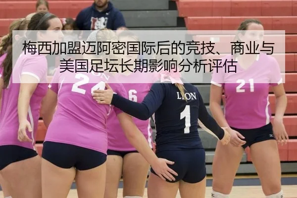 梅西加盟迈阿密国际后的竞技、商业与美国足坛长期影响分析评估